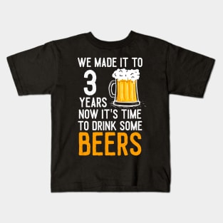 We Made it to 3 Years Now It's Time To Drink Some Beers Aniversary Wedding Kids T-Shirt